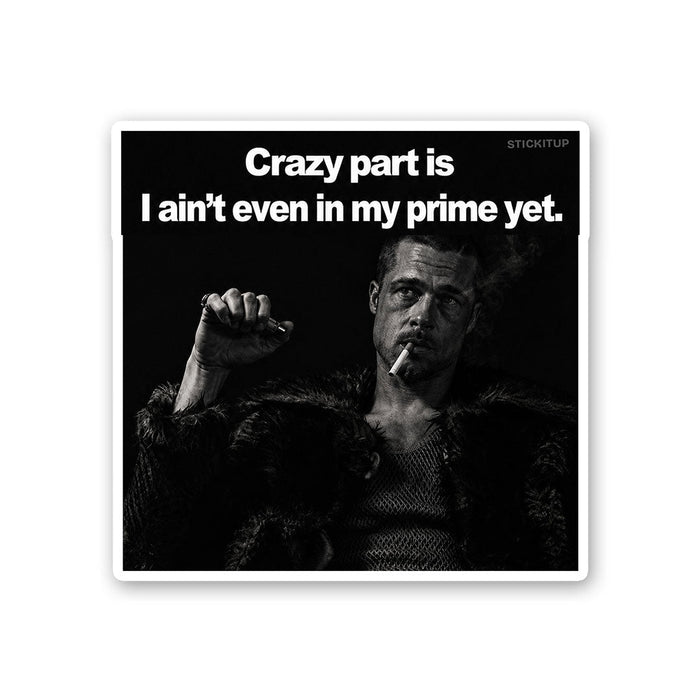 Crazy Part is I Aint Even in my Prime Yet Sticker - Stickers | STICK IT UP
