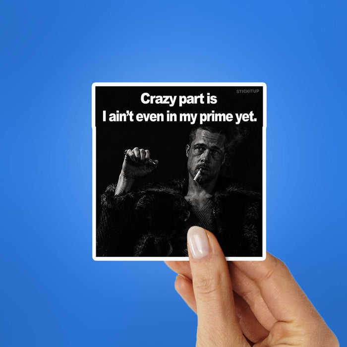 Crazy Part is I Aint Even in my Prime Yet Sticker - Stickers | STICK IT UP