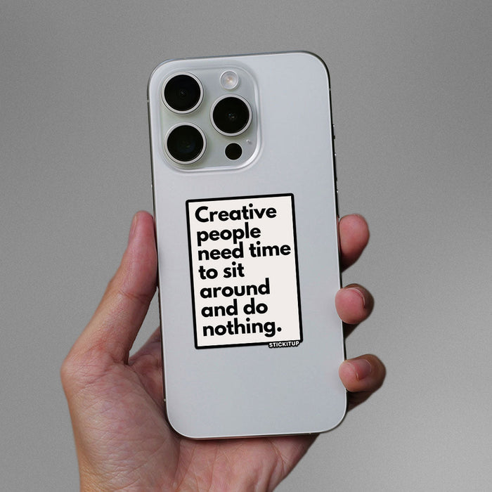 CREATIVE PEOPLE NEED TIME TO SIT AROUND AND DO NOTHING Sticker - Stickers | STICK IT UP