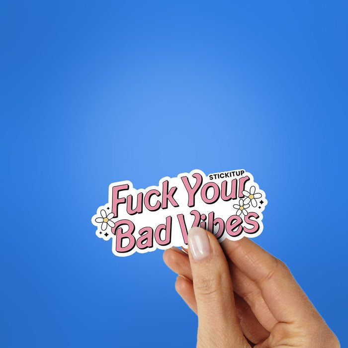 Fuck Your Bad Vibes Sticker - Stickers | STICK IT UP