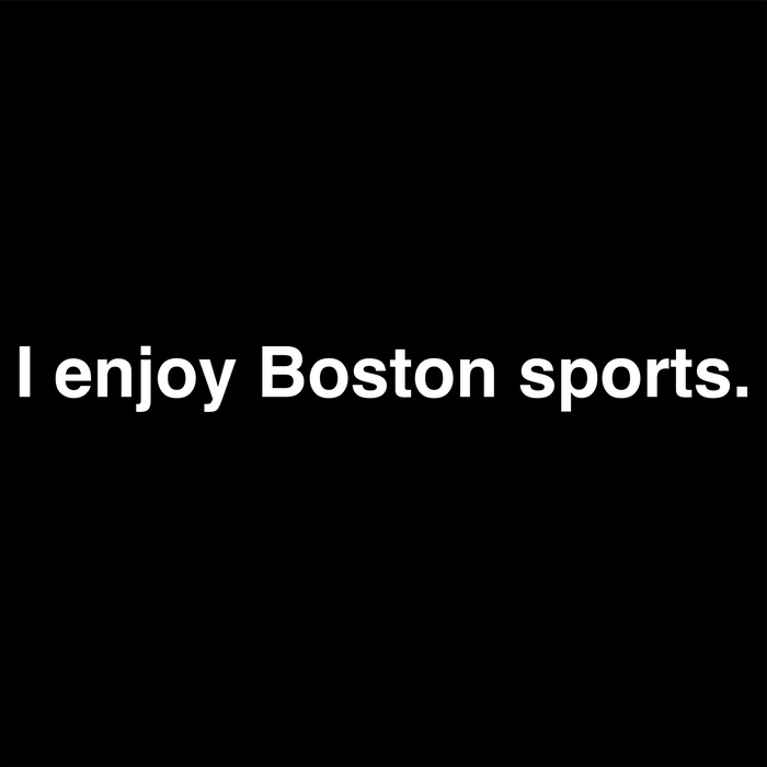 "i enjoy boston sports" written in white helvetica font on black background