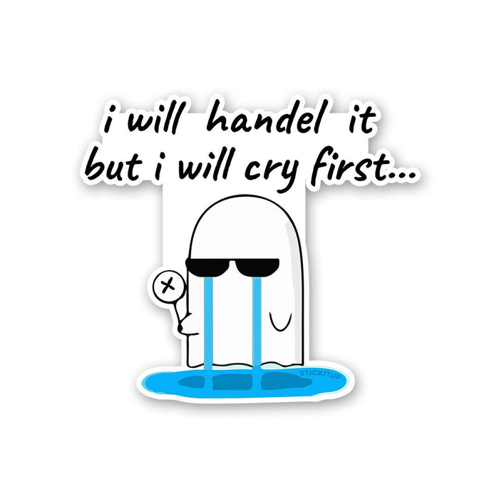 I Will Handel It But I Will Cry First Sticker - Stickers | STICK IT UP