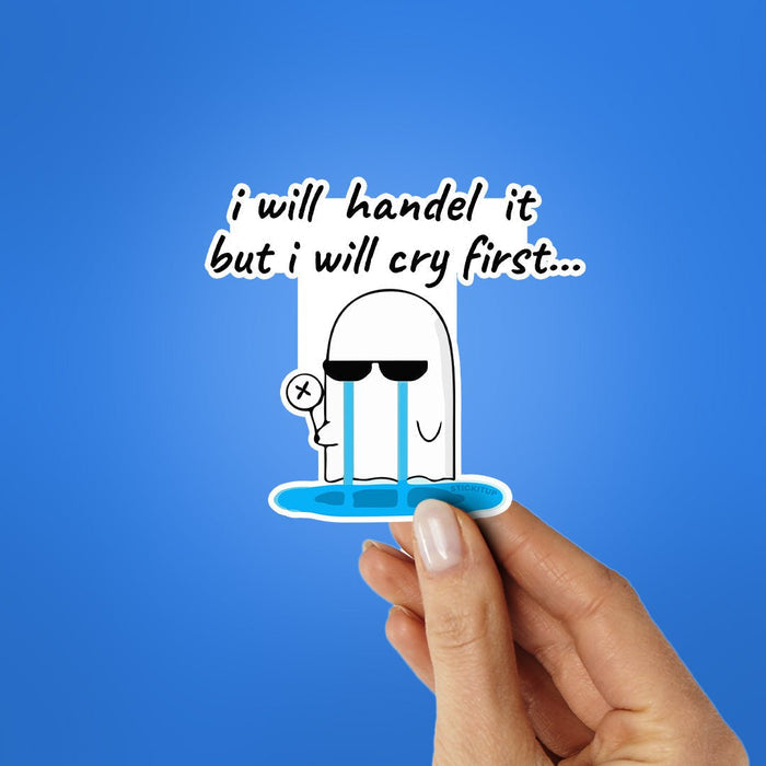 I Will Handel It But I Will Cry First Sticker - Stickers | STICK IT UP