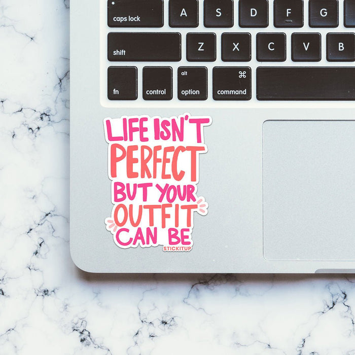 Life Isnt Perfect But Your Outfit Can Be Sticker - Stickers | STICK IT UP