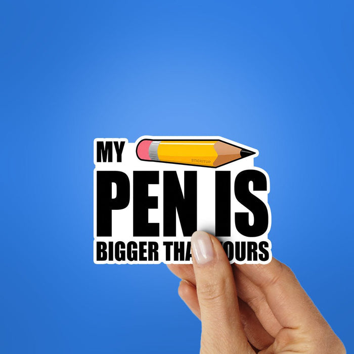 My Pen Is Bigger Than Yours Sticker - Stickers | STICK IT UP