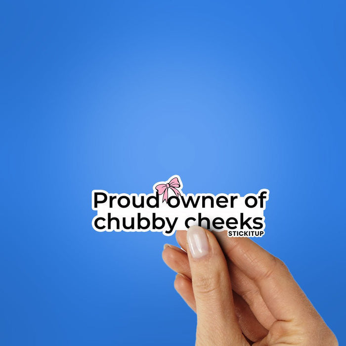 PROUD OWNER OF CHUBBY CHEEKS Sticker - Stickers | STICK IT UP