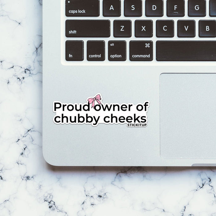 PROUD OWNER OF CHUBBY CHEEKS Sticker - Stickers | STICK IT UP